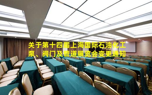 kaiyun官方网站-关于第十四届上海国际石油化工泵、阀门及管道展览会变更通知
